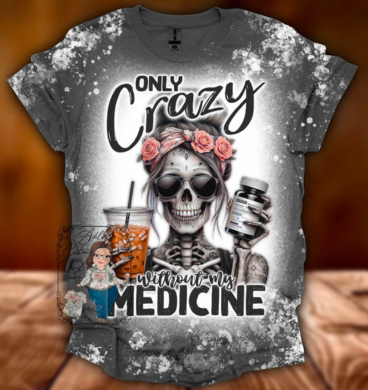 Only Crazy Without Meds Tee